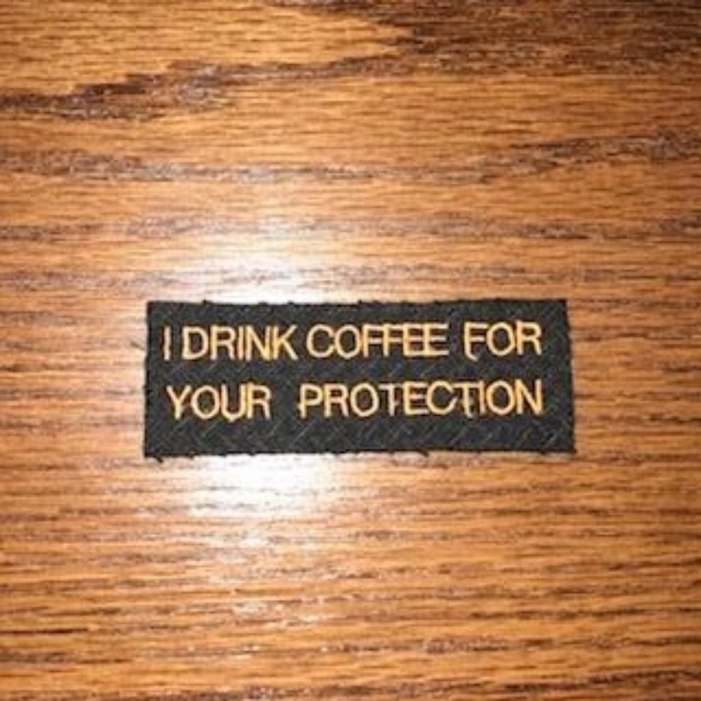 I drink coffee for your protection Embroidered Patch/Emblem